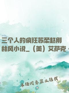 三个人的疯狂苏柔赵刚林风小说